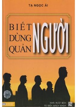 Biết người, dùng người, quản người (Tạ Ngọc Ái)