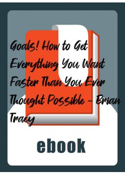Goals! How to Get Everything You Want – Faster Than You Ever Thought Possible - Brian Tracy