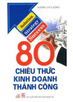80 Chiêu Thức Thành Công Trong Kinh Doanh - Vương Chí Cương