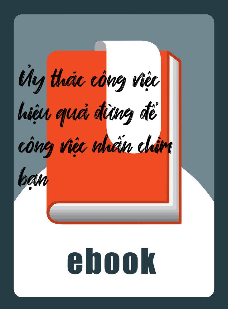 Ủy thác công việc hiệu quả đừng để công việc nhấn chìm bạn